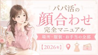 パパ活の顔合わせ完全マニュアル|場所・服装・お手当の全部【2026年】